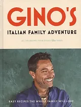 Ginos Italian Family Adventure: All of the Recipes from the New ITV Series