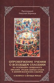 Опровержение учения о всеобщем спасении на основании священного писания, трудов святых отцов и деяний вселенских соборов. К вопросу о вечных муках