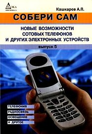 Собери сам: Новые возможности сотовых телефонов и других электронных устройств.Телефония, радиосвязь, освещение и другое.