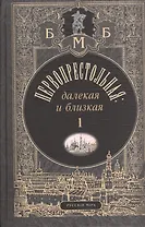 Первопрестольная: далекая и близкая. Москва и москвичи в прозе русской эмиграции. Т.1