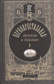 Первопрестольная: далекая и близкая. Москва и москвичи в прозе русской эмиграции. Т.1