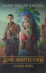 Дочь Монтесумы Сердце мира (Хаггард)
