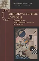 Социокультурные угрозы: реальность, ментальные модели и дискурс: Коллективная монография