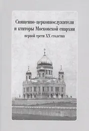 Священно-церковнослужители и ктиторы Московской епархии первой трети ХХ столетия (+CD)