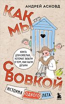 Как мы с Вовкой. История одного лета. Книга для взрослых, которые забыли о том, как были детьми (мягкая обложка)