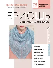 Бриошь. Энциклопедия узоров. Большое практическое руководство по созданию современных двухсторонних узоров и фактур (новое оформление)