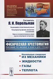 Физическая хрестоматия. Пособие по физике и книга для чтения. Введение. Начальные сведения из механики. Жидкости. Газы. Теплота