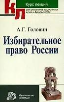 Избирательное право России: Курс лекций / А.Г. Головин. - М.: НОРМА, 2007. - 336 с.