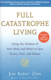 Full Catastrophe Living (Revised Edition): Using the Wisdom of Your Body and Mind to Face Stress, Pain, and Illness