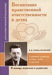 Воспитание нравственной ответственности в детях. Глубинные ценности истины, добра и красоты (по трудам В.Н. Сороки-Росинского)