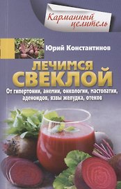 Лечимся свеклой. От гипертонии, анемии, онкологии, мастопатии, аденоидов, язвы желудка, отеков