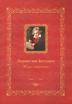 Людвиг ван Бетховен : жизнь и творчество