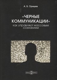 Черные коммуникации Как управляют массовым сознанием (Оришев)