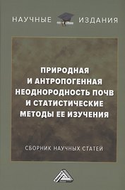 Природная и антропогенная неоднородность почв и статистические методы ее изучения: сборник научных трудов
