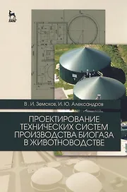 Проектирование технических систем производства биогаза в животноводстве. Уч. пособие