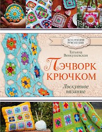КоллекцияРукоделия Пэчворк крючком. Лоскутное вязание