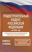 Градостроительный кодекс Российской Федерации на 2026 год. Со всеми изменениями, законопроектами и постановлениями судов - 0