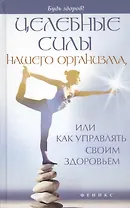 Целебные силы нашего организма,или Как управлять своим здоровьем
