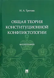 Общая теория конституционной конфликтологии. Монография