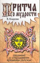 Притчи о мудрости. Сказание о стародавних временах русских / (мягк). Кнурова В. (Русь)