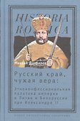Русский край, чужая вера: Этноконфессиональная политика империи в Литве и Белоруссии при Александре II - 0
