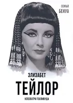 Элизабет Тейлор. Клеопатра Голливуда
