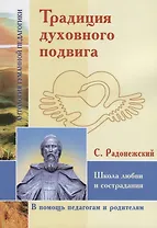 Традиция духовного подвига. Школа любви и сострадания. По трудам С. Радонежского