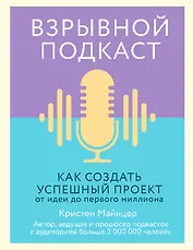 Взрывной подкаст. Как создать успешный проект от идеи до первого миллиона