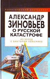 Александр Зиновьев о русской катастрофе. Из бесед с Виктором Кожемяко.