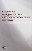 Социальное гражданское право в его основополагающих институтах: коллективная монография - 0
