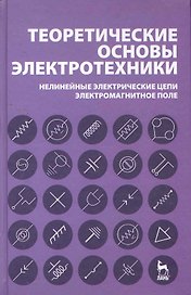 Теоретические основы электротехники. Нелинейные электрические цепи. Электромагнитное поле: Учебное пособие. 5-е изд.