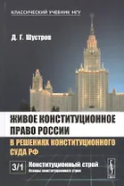 Живое конституционное право России в решениях Конституционного Суда РФ. В 7 томах. Том 3. Конституционный строй. Часть 1. Основы конституционного строя