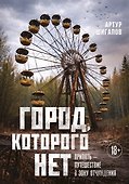 Город, которого нет. Припять — путешествие в зону отчуждения - 0