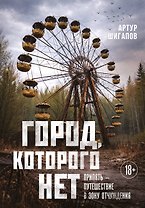 Город, которого нет. Припять — путешествие в зону отчуждения