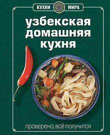 Узбекская домашняя кухня. Книга Гастронома. Проверено, все получится