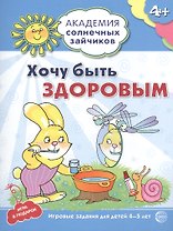 Академия солнечных зайчиков. 4-5 лет. ХОЧУ БЫТЬ ЗДОРОВЫМ (Развивающие задания и игра) ФГОС ДО