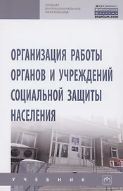 Организация работы органов и учреждений социальной защиты населения. Учебник
