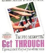 Ты это можешь! Get Through. Преодолей барьеры общения