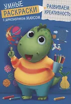 УМНЫЕ РАСКРАСКИ С ДИНОЗАВРИКОМ МАКСОМ. РАЗВИВАЕМ КРЕАТИВНОСТЬ