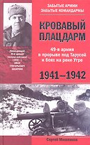 Кровавый плацдарм. 49-я армия в прорыве под Тарусой и боях на реке Угре. 1941—1942.