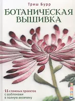 Ботаническая вышивка: 11 сложных проектов с шаблонами в полную величину