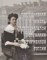 Повседневная жизнь провинциальной горожанки в пореформенной России. На материалах Оренбургской губернии второй половины XIX - начала XX века. Монография