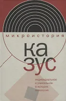 Казус. Индивидуальное и уникальное в истории: Антология