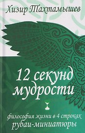 12 секунд мудрости. Философия жизни в 4 строках. Рубаи-миниатюры