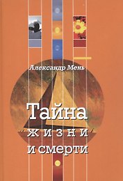 Тайна жизни и смерти. Лекции, проповеди, беседы