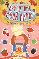 Приготовь свой пирог!:книжка-вырезалка