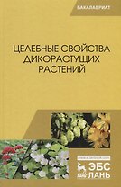 Целебные свойства дикорастущих растений. Учебное пособие