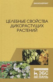 Целебные свойства дикорастущих растений. Учебное пособие