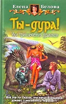 Ты - дура! Или приключения дракоши: Фантастический роман.