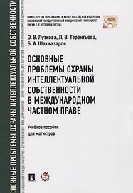 Основные проблемы охраны интеллектуальной собственности в международном частном праве. Уч.пос. для м